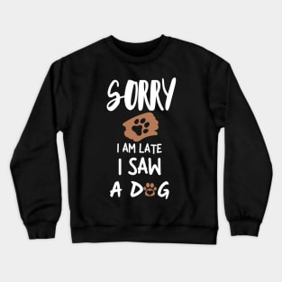 Sorry I'm late I saw a dog Crewneck Sweatshirt